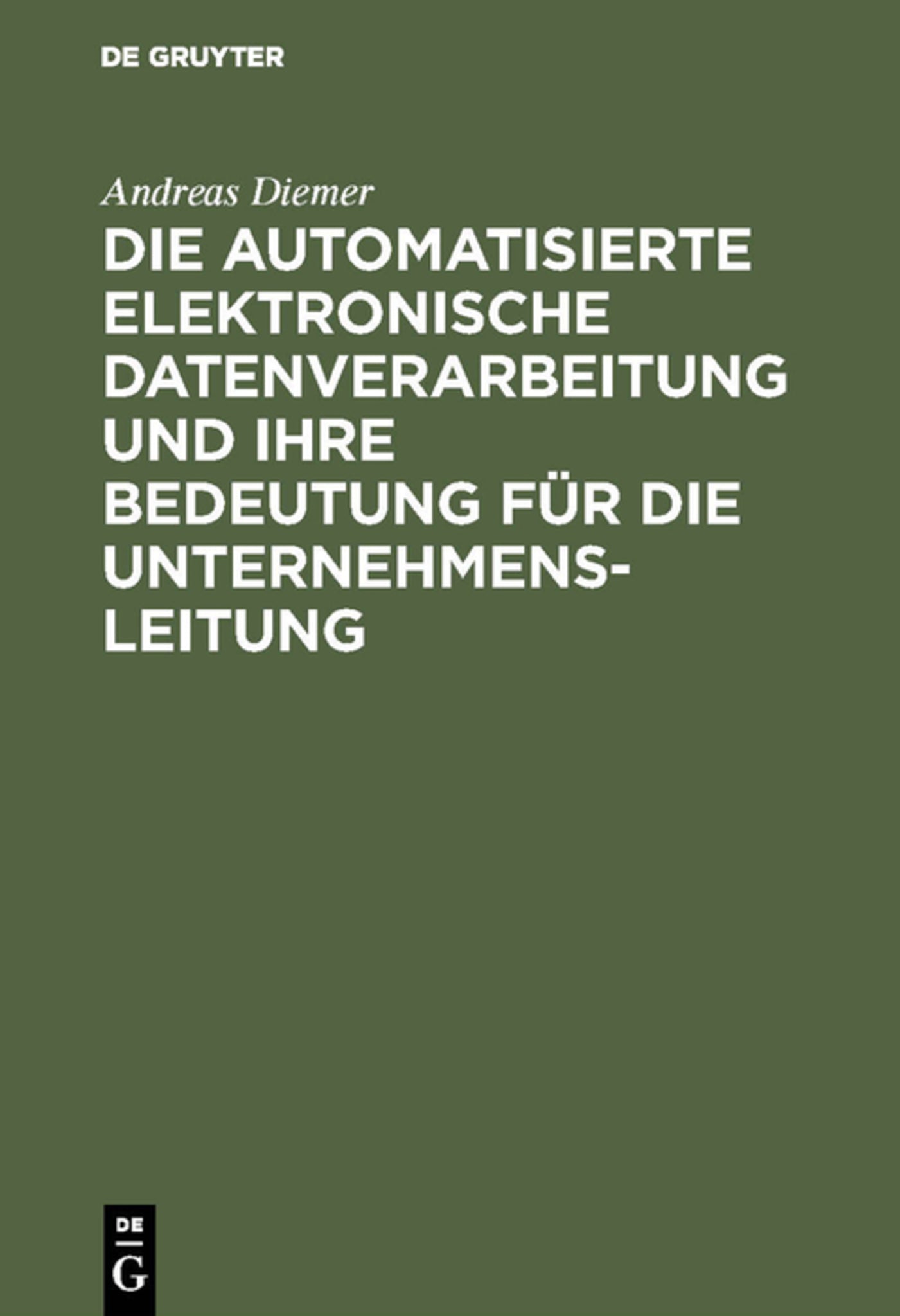 Cover image for Die automatisierte elektronische Datenverarbeitung und ihre Bedeutung für die Unternehmensleitung ISBN 9783111208206