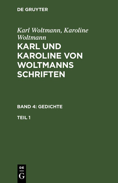 Karl Woltmann; Karoline Woltmann: Karl und Karoline von Woltmanns Schriften. Band 4: Gedichte. Teil 1