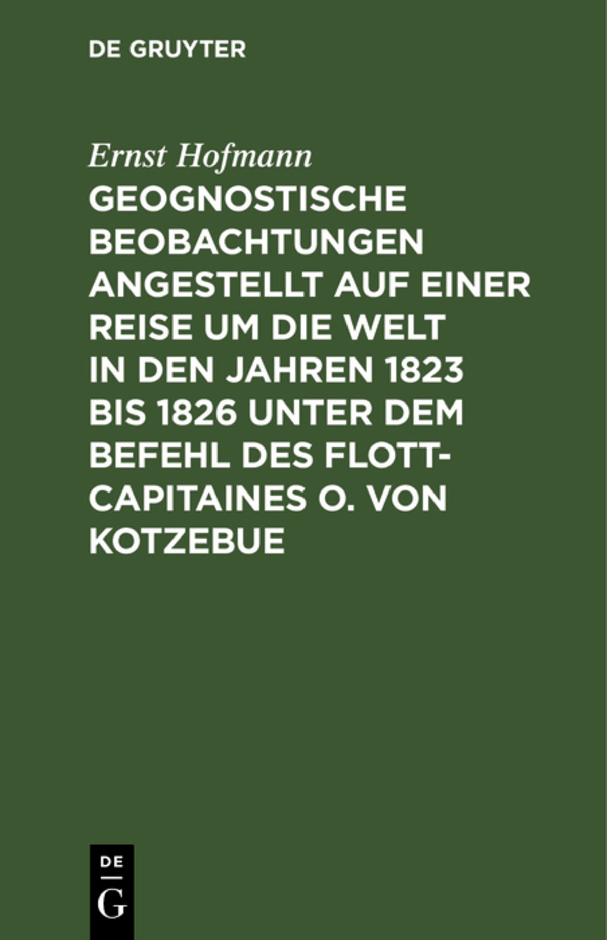 Cover image for Geognostische Beobachtungen angestellt auf einer Reise um die Welt in den Jahren 1823 bis 1826 unter dem Befehl des Flott-Capitaines O. von Kotzebue ISBN 9783111216393