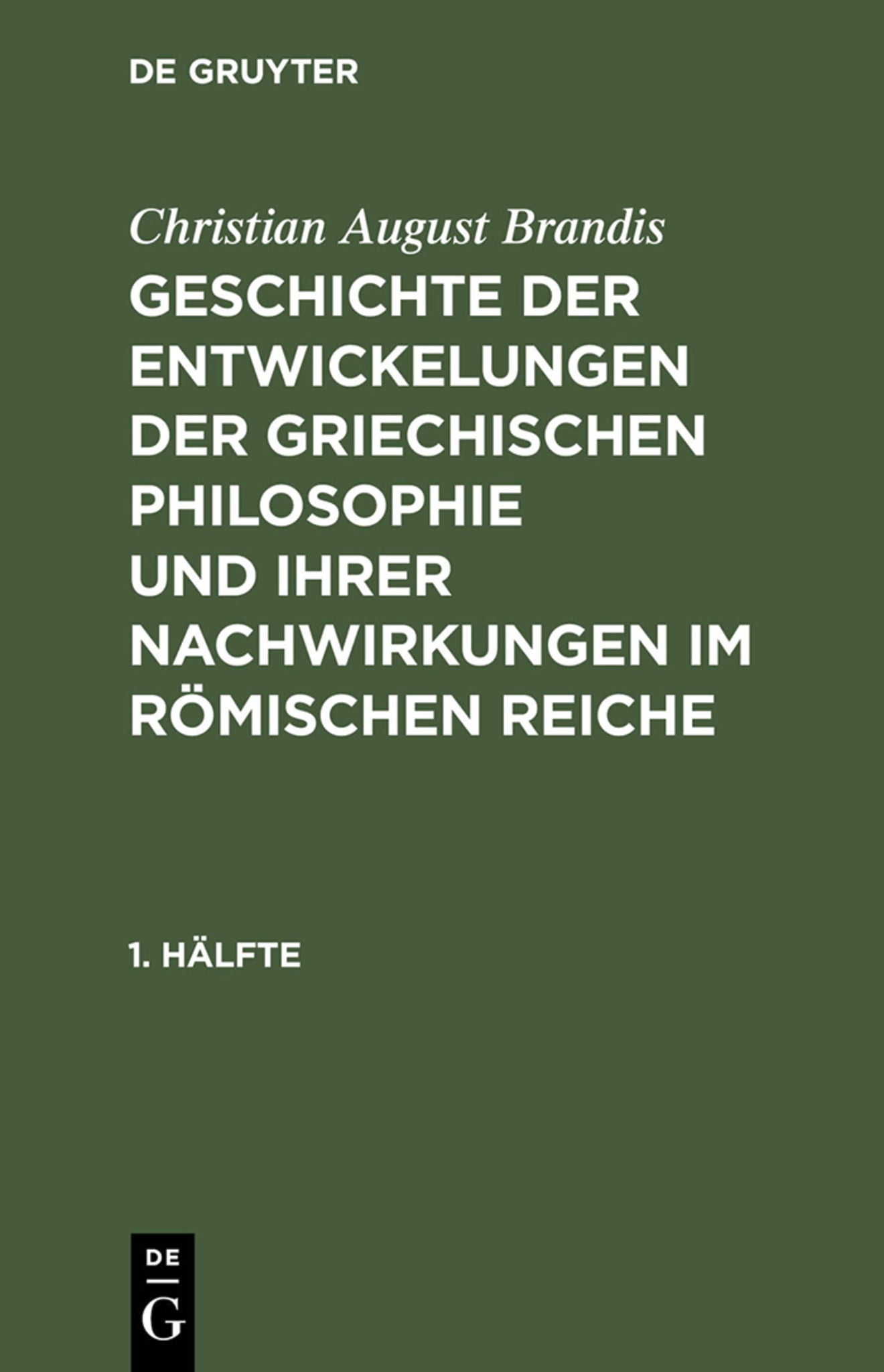 Cover image for Christian August Brandis: Geschichte der Entwickelungen der griechischen Philosophie und ihrer Nachwirkungen im römischen Reiche. 1. Hälfte ISBN 9783111218984