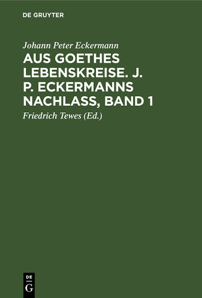Aus Goethes Lebenskreise. J. P. Eckermanns Nachlaß, Band 1