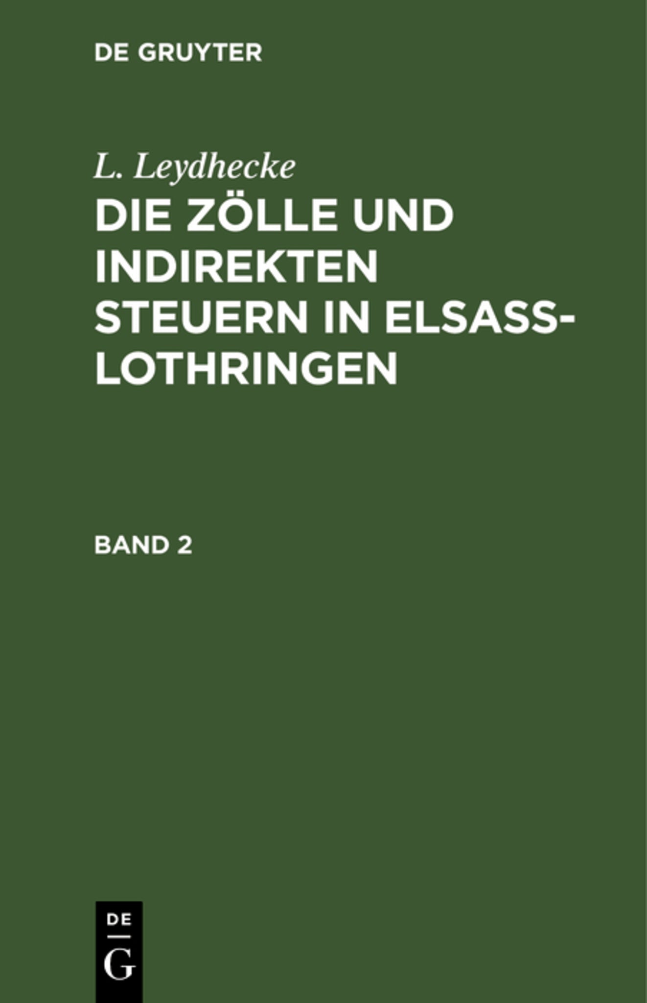 Cover image for L. Leydhecke: Die Zölle und indirekten Steuern in Elsaß-Lothringen. Band 2 ISBN 9783111227610