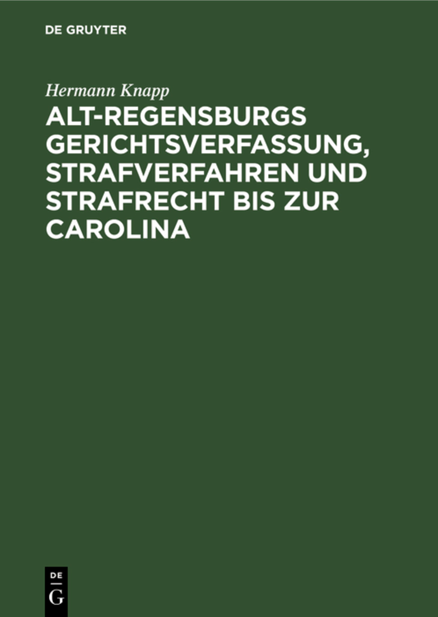 Cover image for Alt-Regensburgs Gerichtsverfassung, Strafverfahren und Strafrecht bis zur Carolina ISBN 9783111228938