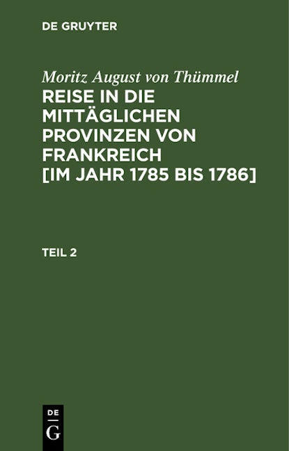 Moritz August von Thümmel: Reise in die mittäglichen Provinzen von Frankreich [im Jahr 1785 bis 1786]. Teil 2
