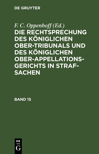 Die Rechtsprechung des Königlichen Ober-Tribunals und des Königlichen Ober-Appellations-Gerichts in Straf-Sachen. Band 15