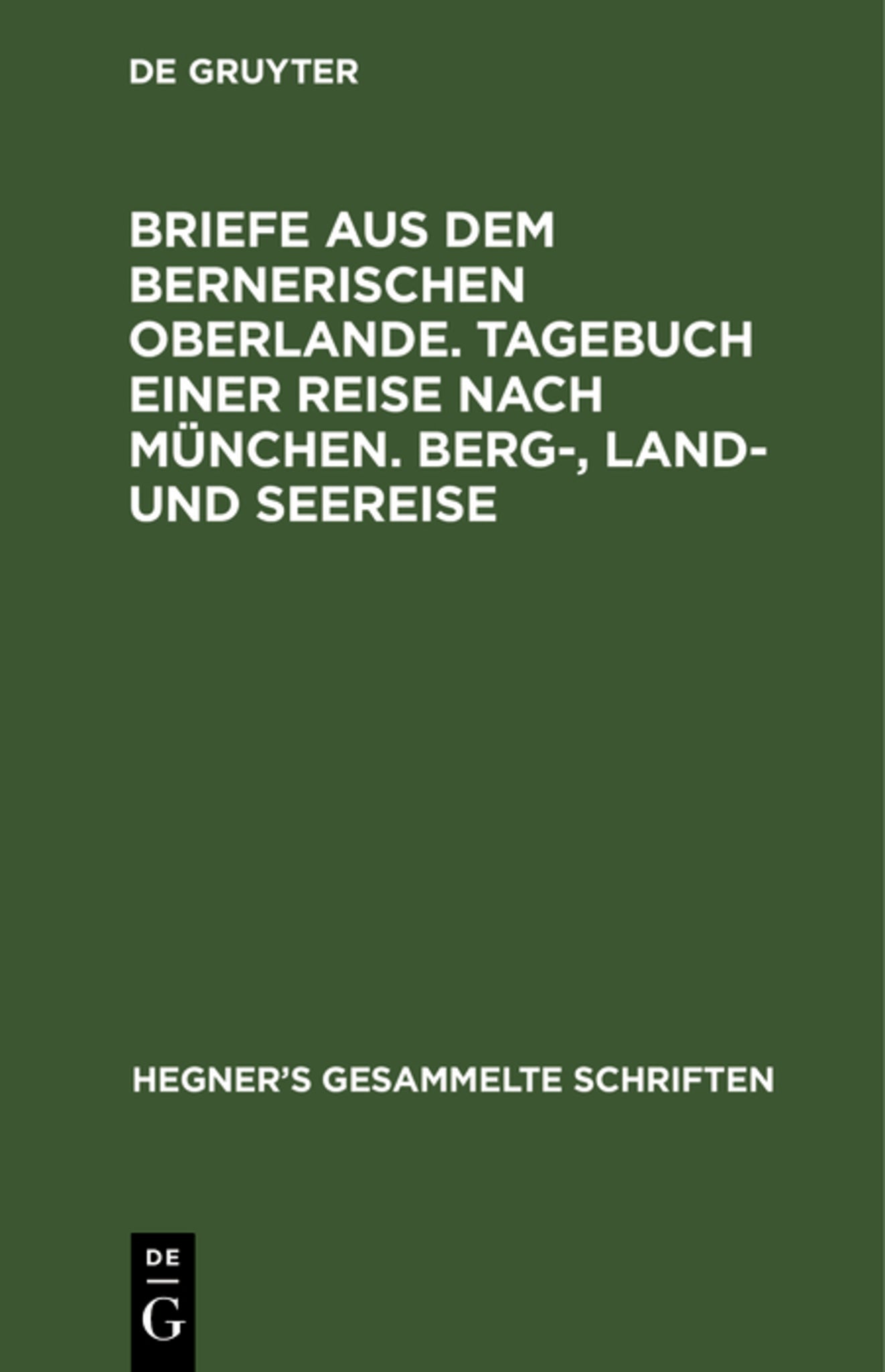 Cover image for Briefe aus dem bernerischen Oberlande. Tagebuch einer Reise nach München. Berg-, Land- und Seereise ISBN 9783111238005