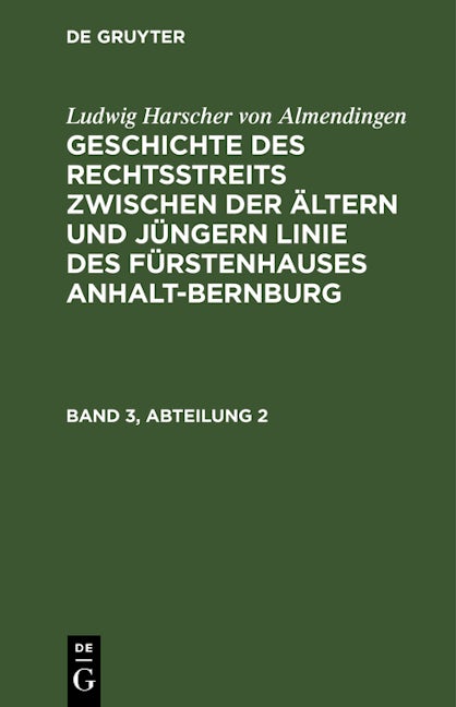 Ludwig Harscher von Almendingen: Geschichte des Rechtsstreits zwischen der ältern und jüngern Linie des Fürstenhauses Anhalt-Bernburg. Band 3, Abteilung 2