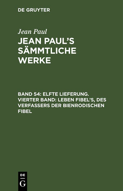 Elfte Lieferung. Vierter Band: Leben Fibel’s, des Verfassers der Bienrodischen Fibel