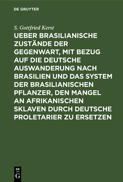 Ueber Brasilianische Zustände der Gegenwart, mit Bezug auf die deutsche Auswanderung nach Brasilien und das System der brasilianischen Pflanzer, den Mangel an afrikanischen Sklaven durch deutsche Proletarier zu ersetzen