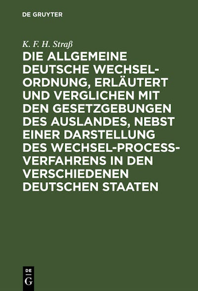 Die allgemeine deutsche Wechsel-Ordnung, erläutert und verglichen mit den Gesetzgebungen des Auslandes, nebst einer Darstellung des Wechsel-Proceß-Verfahrens in den verschiedenen deutschen Staaten