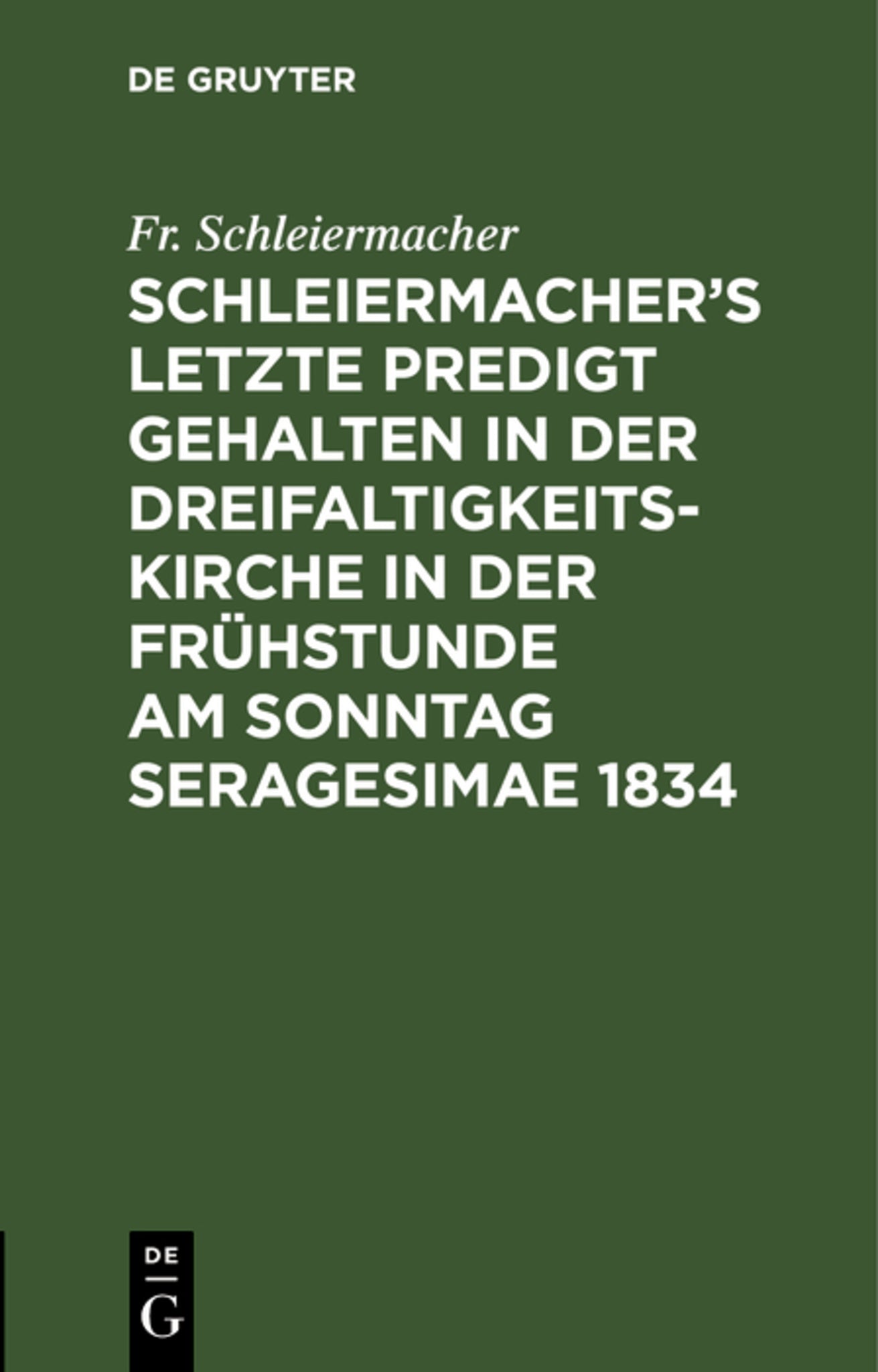 Cover image for Schleiermacher’s letzte Predigt gehalten in der Dreifaltigkeits-Kirche in der Frühstunde am Sonntag Seragesimae 1834 ISBN 9783111260587