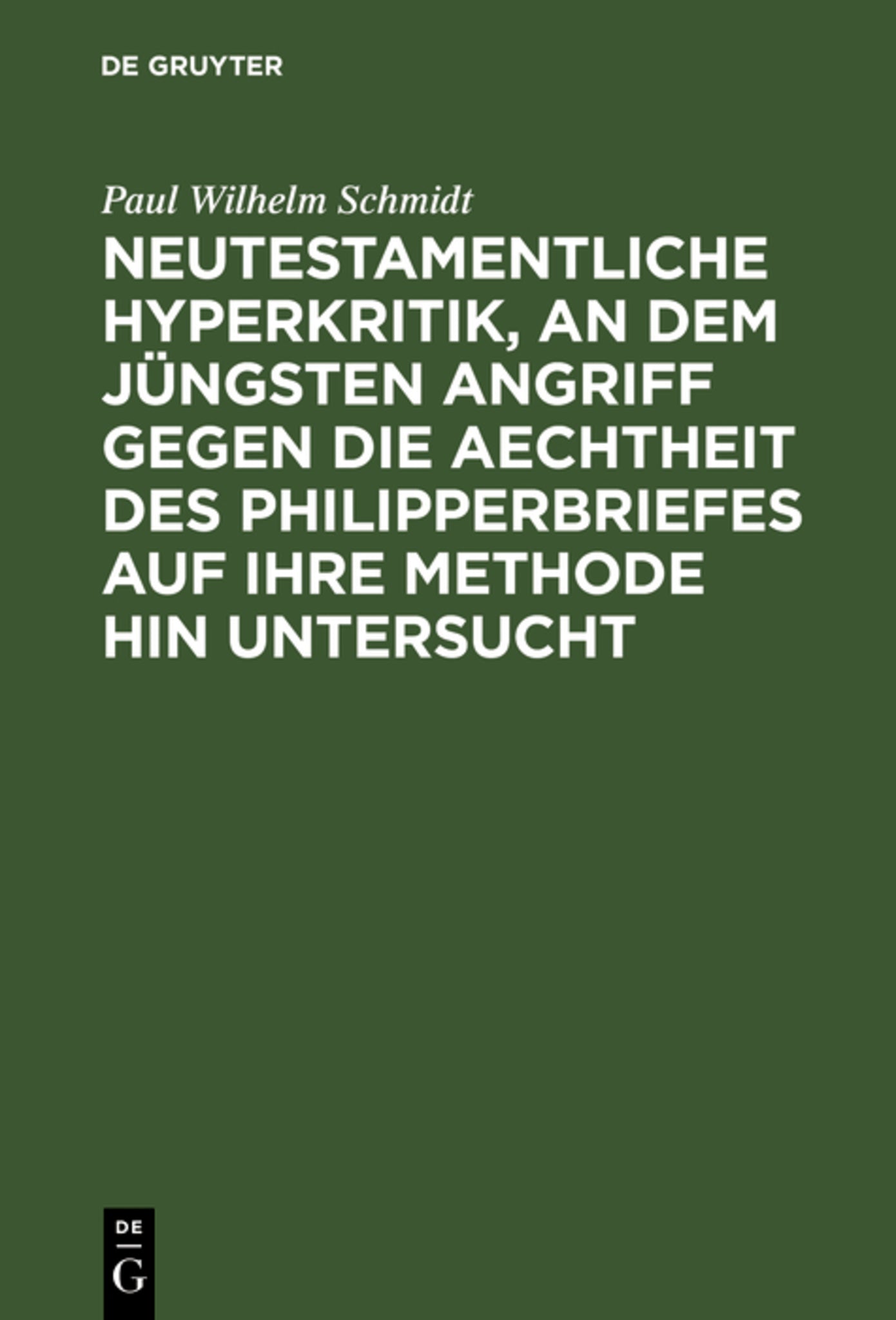 Cover image for Neutestamentliche Hyperkritik, an dem jüngsten Angriff gegen die Aechtheit des Philipperbriefes auf ihre Methode hin untersucht ISBN 9783111261768