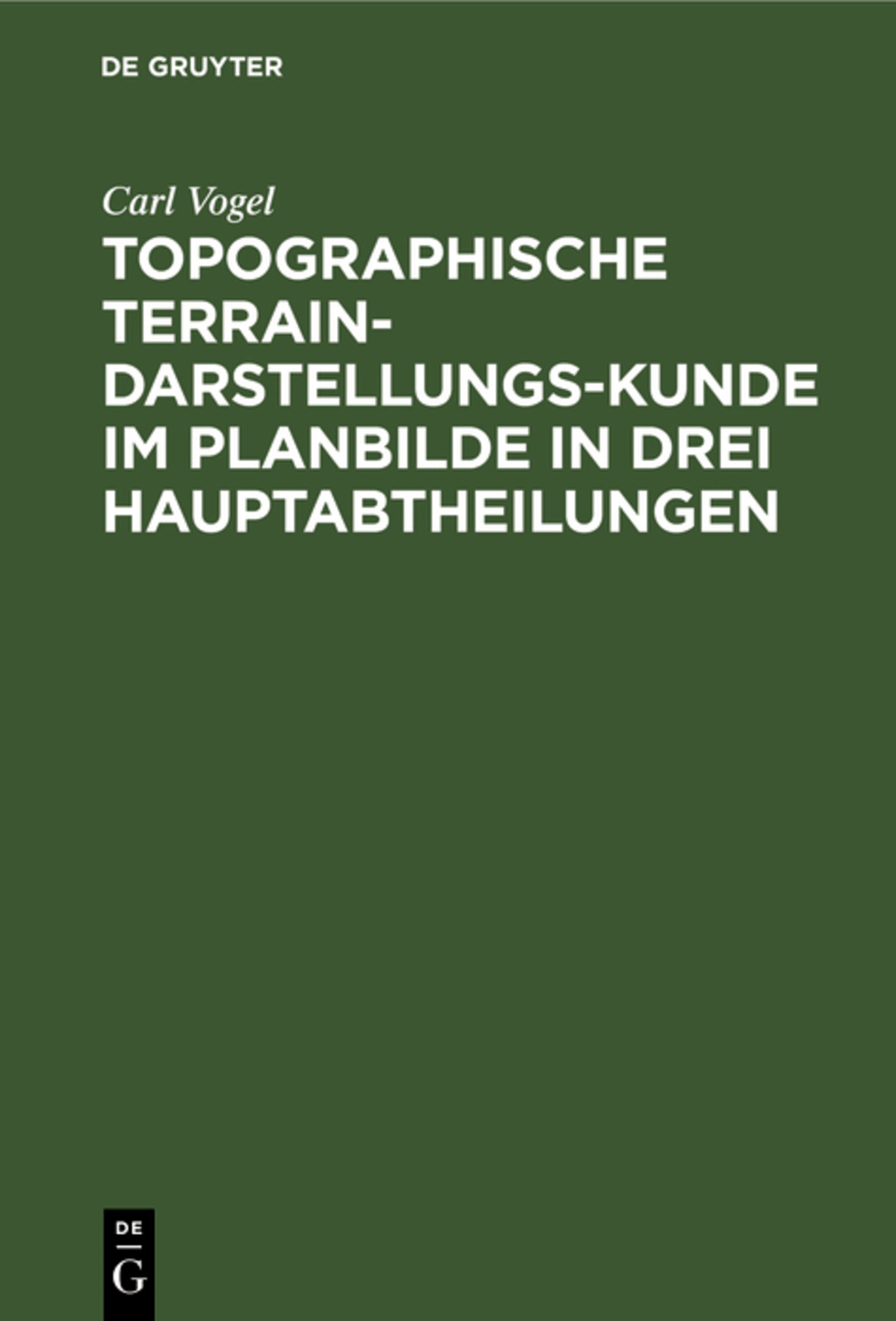 Cover image for Topographische Terrain-Darstellungs-Kunde im Planbilde in drei Hauptabtheilungen ISBN 9783111263885