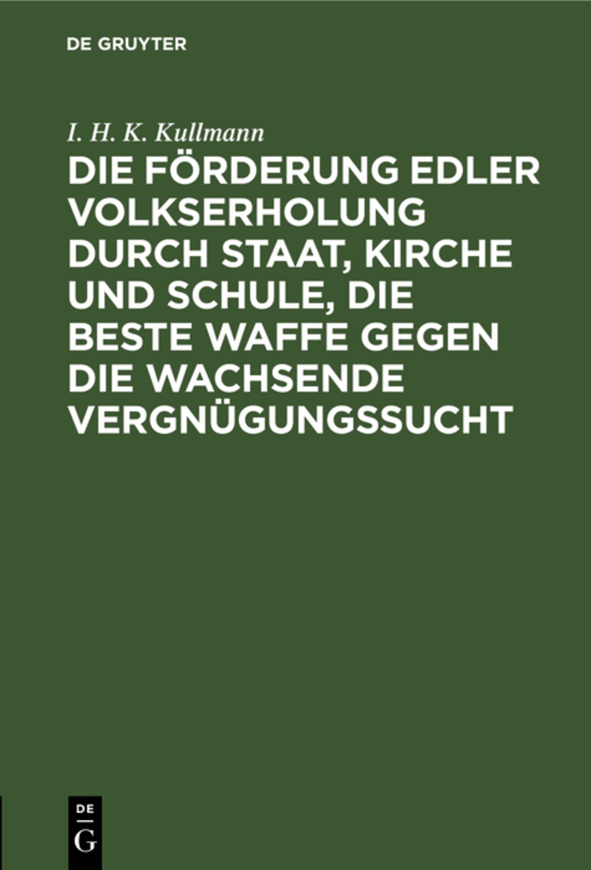 Cover image for Die Förderung edler Volkserholung durch Staat, Kirche und Schule, die beste Waffe gegen die wachsende Vergnügungssucht ISBN 9783111267111