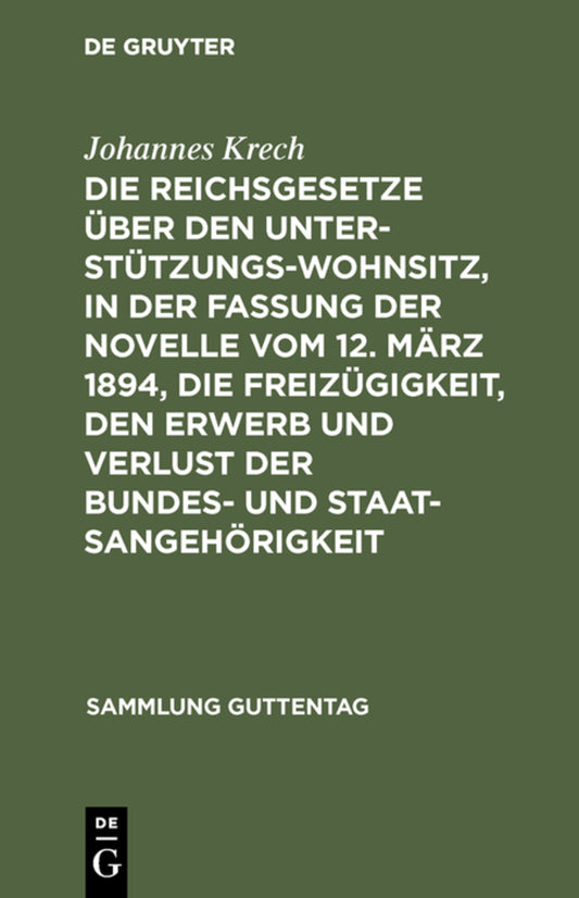 Die Reichsgesetze über den Unterstützungswohnsitz, in der Fassung der Novelle vom 12. März 1894, die Freizügigkeit, den Erwerb und Verlust der Bundes- und Staatsangehörigkeit