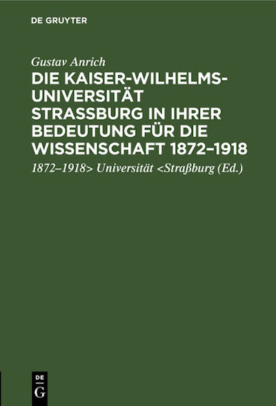 Die Kaiser-Wilhelms-Universität Straßburg in ihrer Bedeutung für die Wissenschaft 1872–1918