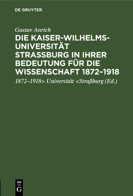 Die Kaiser-Wilhelms-Universität Straßburg in ihrer Bedeutung für die Wissenschaft 1872–1918
