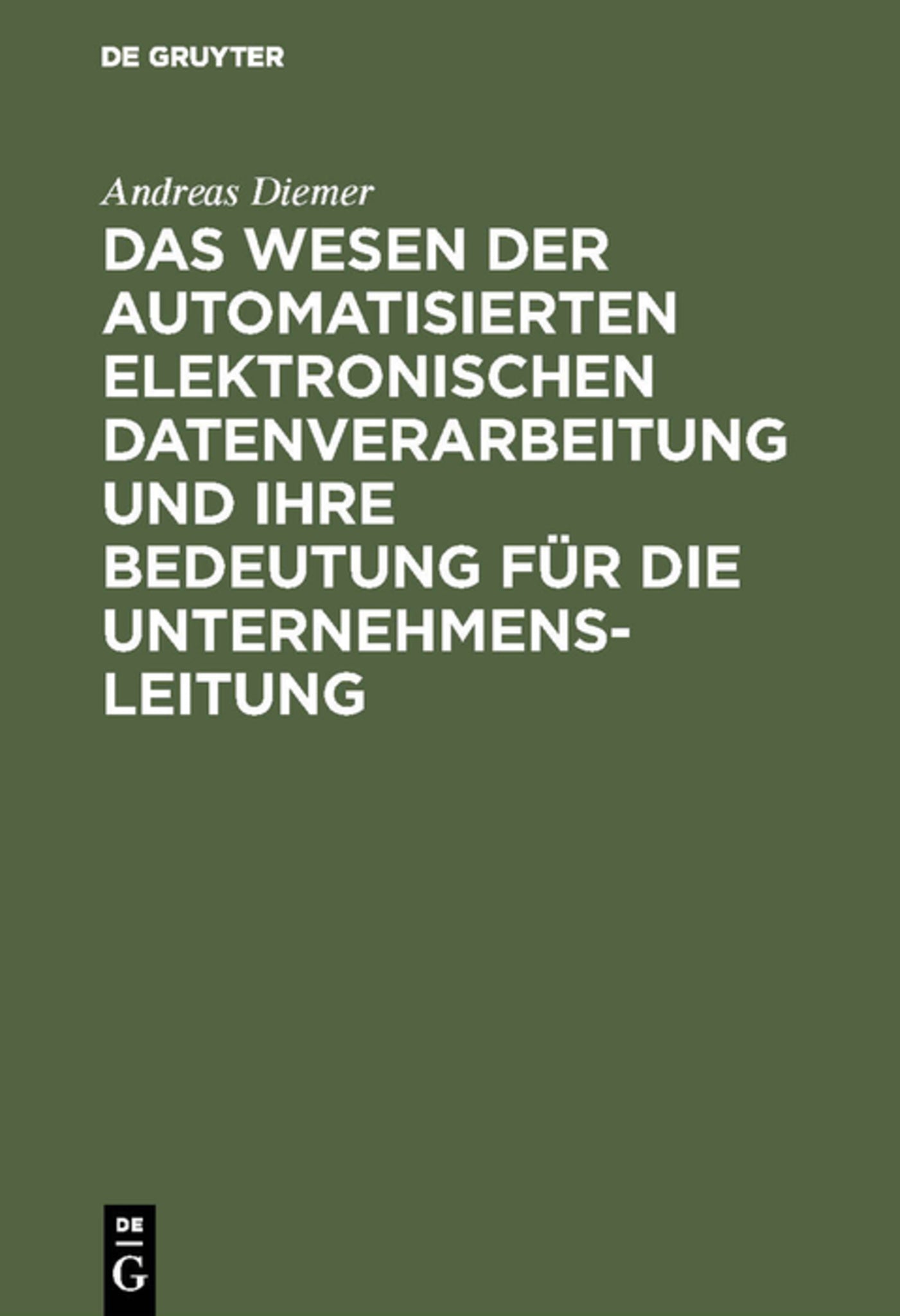 Cover image for Das Wesen der automatisierten elektronischen Datenverarbeitung und ihre Bedeutung für die Unternehmensleitung ISBN 9783111278667
