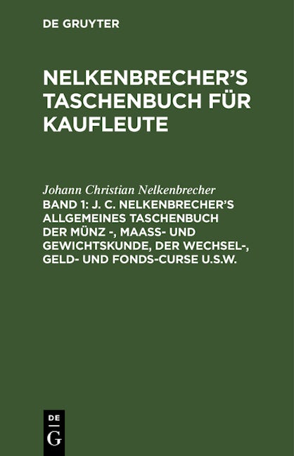 J. C. Nelkenbrecher’s allgemeines Taschenbuch der Münz -, Maaß- und Gewichtskunde, der Wechsel-, Geld- und Fonds-Curse u.s.w.