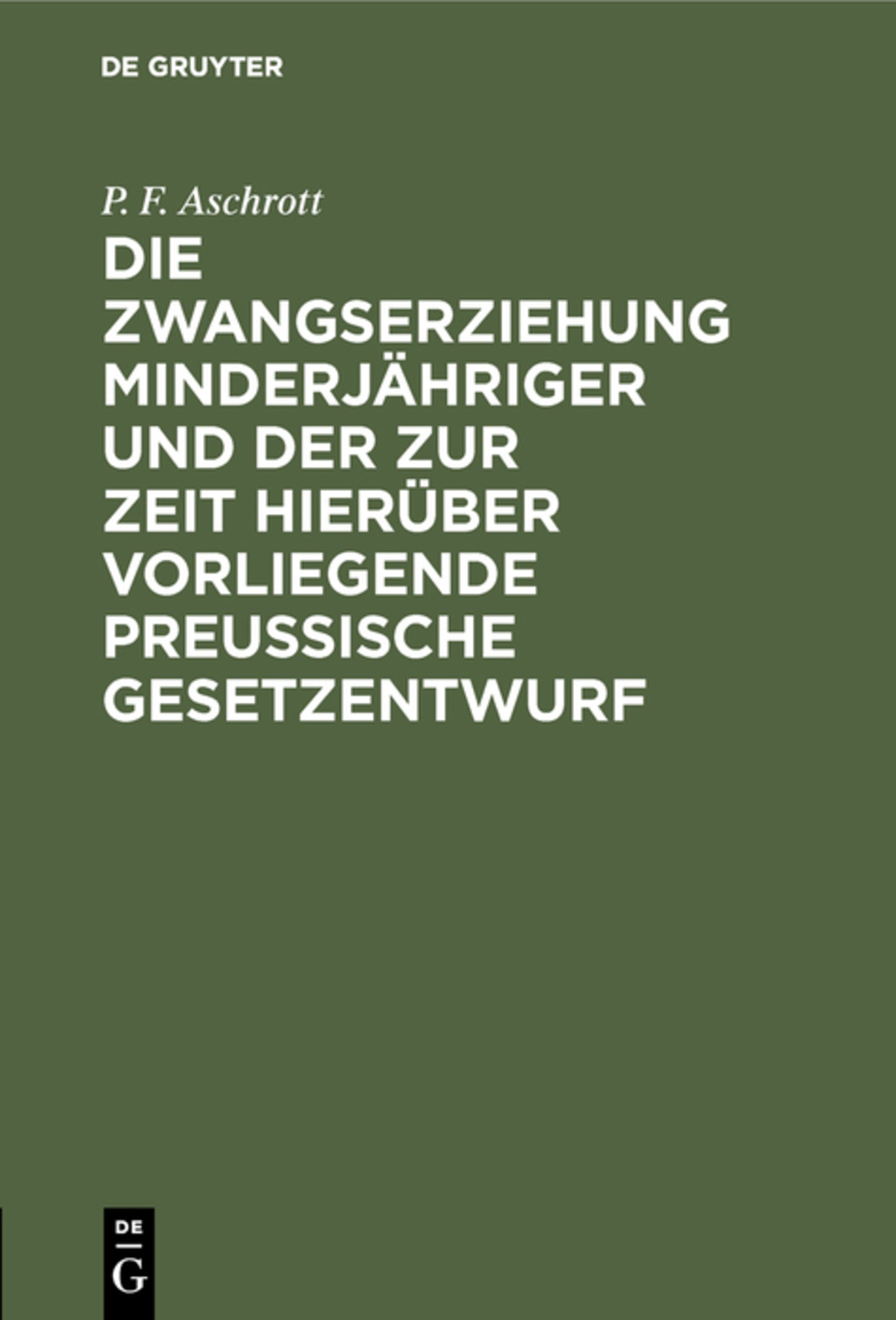 Cover image for Die Zwangserziehung Minderjähriger und der zur Zeit hierüber vorliegende Preussische Gesetzentwurf ISBN 9783111282701