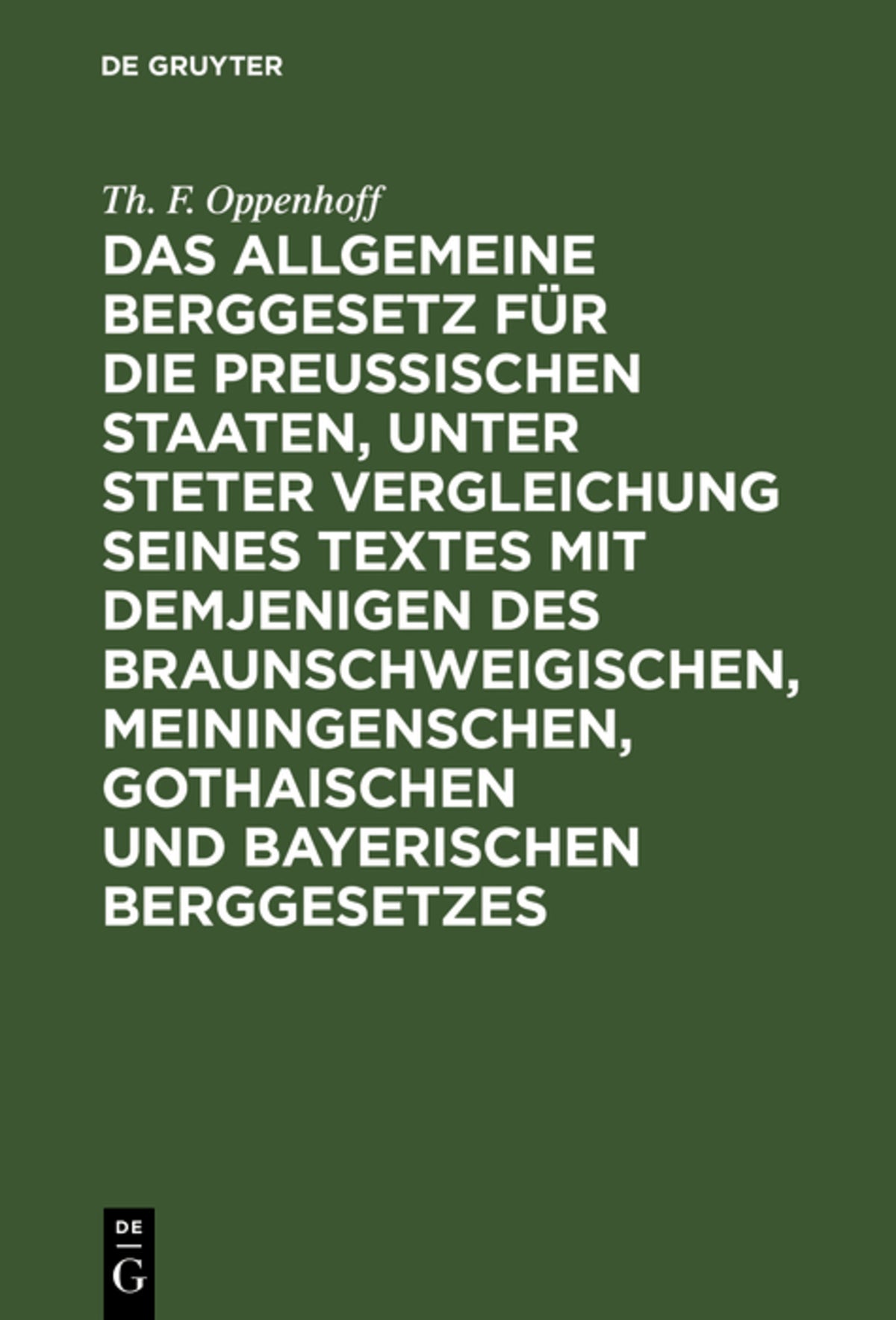 Cover image for Das Allgemeine Berggesetz für die Preußischen Staaten, unter steter Vergleichung seines Textes mit demjenigen des Braunschweigischen, Meiningenschen, Gothaischen und Bayerischen Berggesetzes ISBN 9783111285511