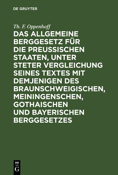 Das Allgemeine Berggesetz für die Preußischen Staaten, unter steter Vergleichung seines Textes mit demjenigen des Braunschweigischen, Meiningenschen, Gothaischen und Bayerischen Berggesetzes