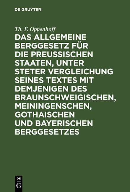 Das Allgemeine Berggesetz für die Preußischen Staaten, unter steter Vergleichung seines Textes mit demjenigen des Braunschweigischen, Meiningenschen, Gothaischen und Bayerischen Berggesetzes