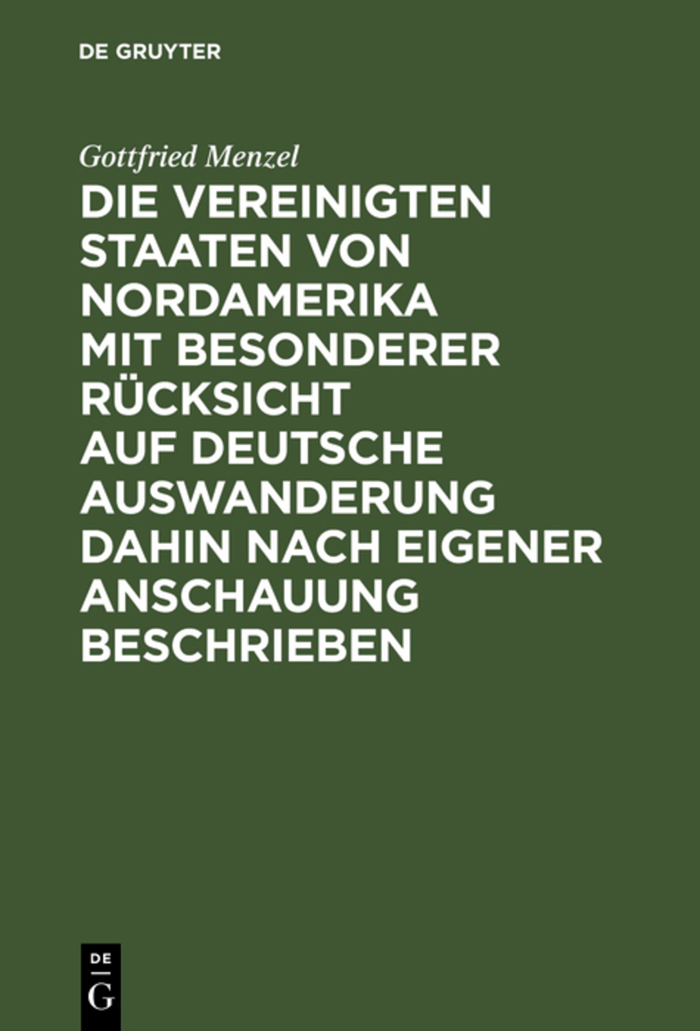 Cover image for Die Vereinigten Staaten von Nordamerika mit besonderer Rücksicht auf deutsche Auswanderung dahin nach eigener Anschauung beschrieben ISBN 9783111287447