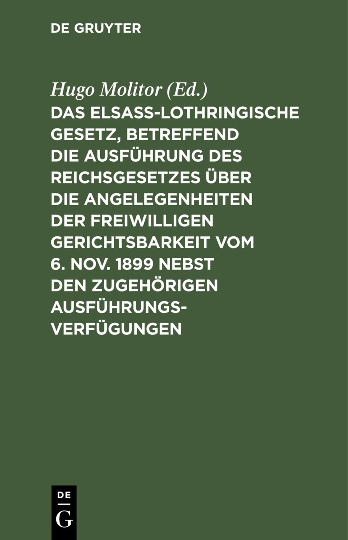 Cover image for Das elsass-lothringische Gesetz, betreffend die Ausführung des Reichsgesetzes über die Angelegenheiten der freiwilligen Gerichtsbarkeit vom 6. Nov. 1899 nebst den zugehörigen Ausführungsverfügungen ISBN 9783111287508