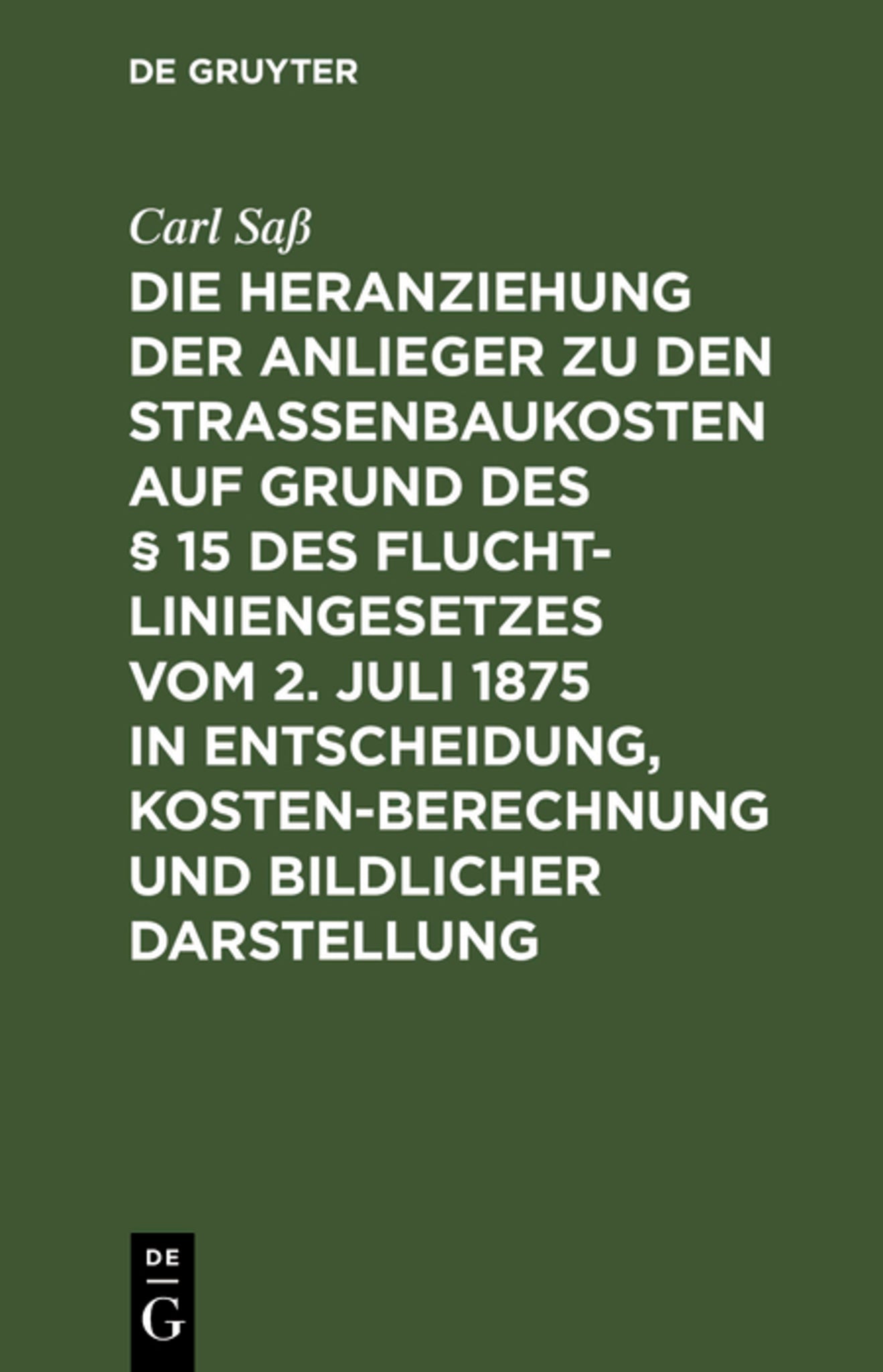 Cover image for Die Heranziehung der Anlieger zu den Straßenbaukosten auf Grund des § 15 des Fluchtliniengesetzes vom 2. Juli 1875 in Entscheidung, Kostenberechnung und bildlicher Darstellung ISBN 9783111288796