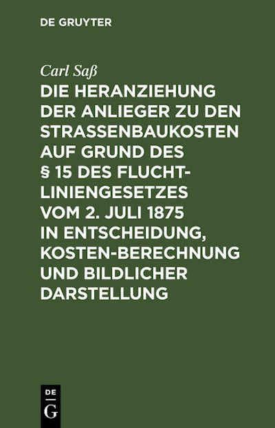 Die Heranziehung der Anlieger zu den Straßenbaukosten auf Grund des § 15 des Fluchtliniengesetzes vom 2. Juli 1875 in Entscheidung, Kostenberechnung und bildlicher Darstellung