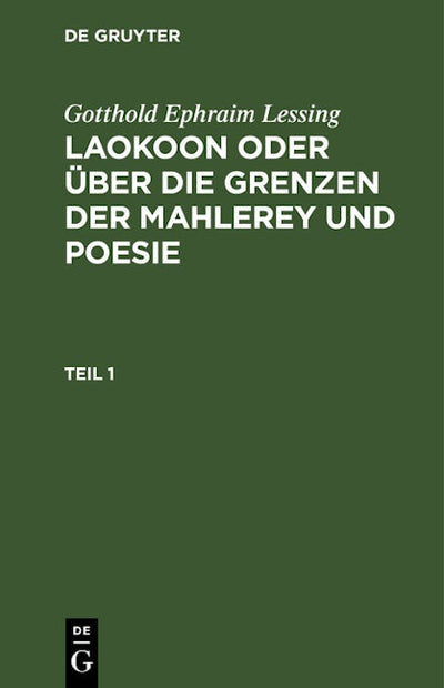 Gotthold Ephraim Lessing: Laokoon oder über die Grenzen der Mahlerey und Poesie. Teil 1