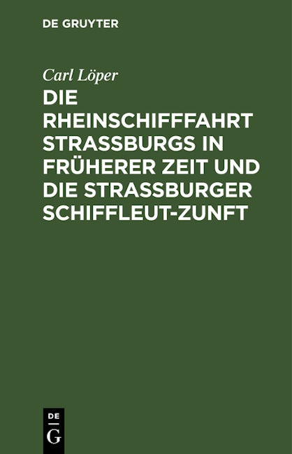 Die Rheinschifffahrt Straßburgs in früherer Zeit und die Straßburger Schiffleut-Zunft