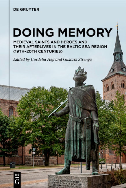 Doing Memory: Medieval Saints and Heroes and Their Afterlives in the Baltic Sea Region (19th–20th centuries)