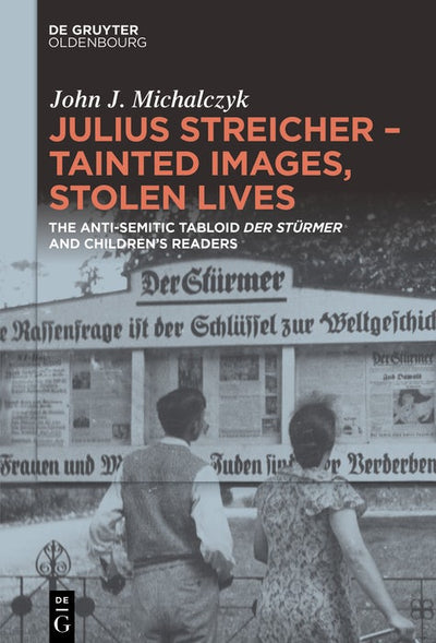 Cover image for Julius Streicher – Tainted Images, Stolen Lives, isbn: 9783111422473