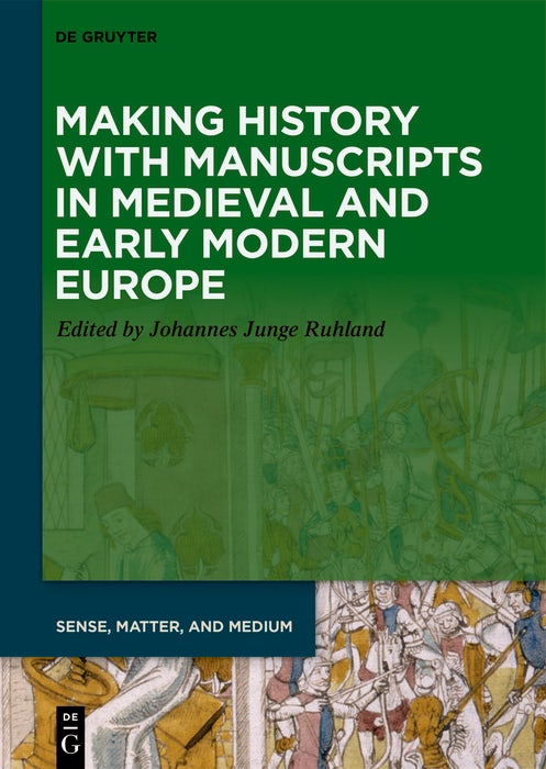 Cover image for Making History with Manuscripts in Medieval and Early Modern Europe, isbn: 9783111556888