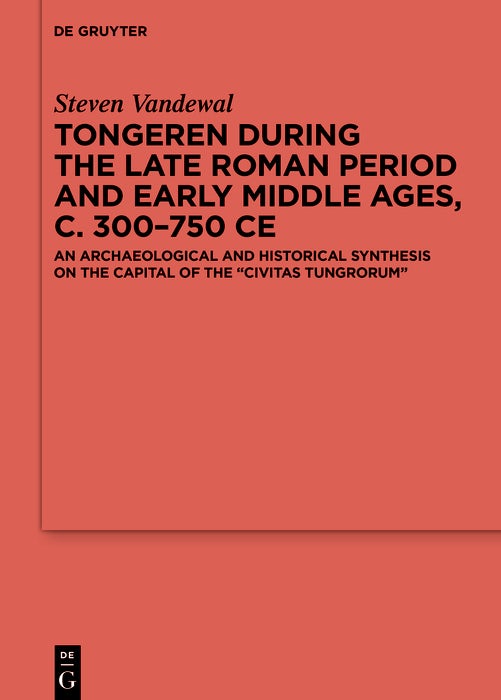 Cover image for Tongeren during the Late Roman Period and Early Middle Ages, c. 300–750 CE, isbn: 9783111579115