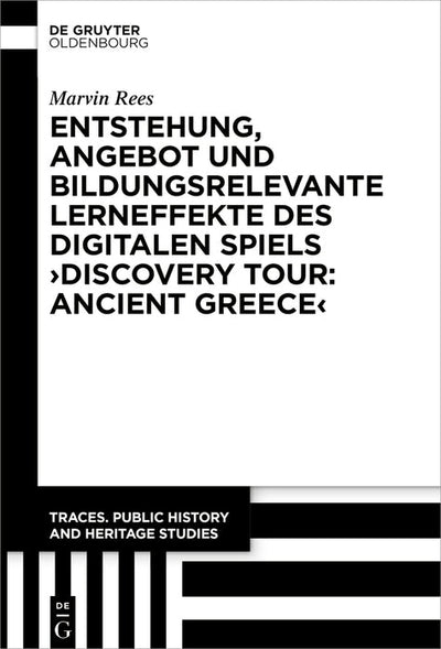 Cover image for Entstehung, Angebot und bildungsrelevante Lerneffekte des Digitalen Spiels ›Discovery Tour: Ancient Greece‹, isbn: 9783111625058