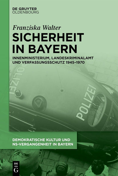 Cover image for Sicherheit in Bayern Innenministerium, Landeskriminalamt und Verfassungsschutz 1945–1970, isbn: 9783111680026