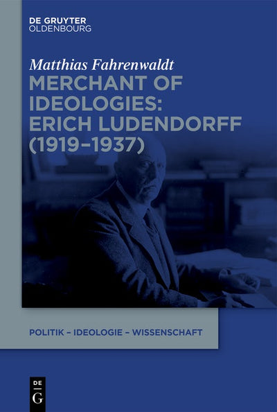 Cover image for Merchant of Ideologies: Erich Ludendorff (1919-1937), isbn: 9783111694207