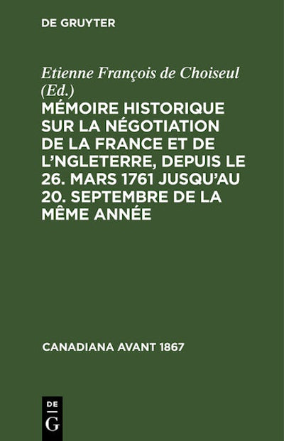Mémoire historique sur la négotiation de la France et de l'Angleterre, depuis le 26. mars 1761 jusqu'au 20. septembre de la même année