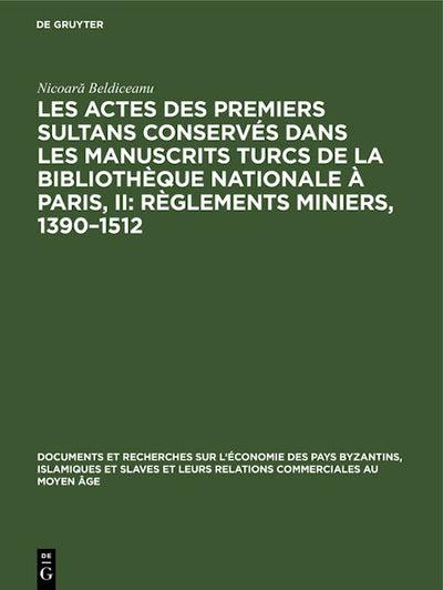 Les actes des premiers sultans conservés dans les manuscrits turcs de la Bibliothèque Nationale à Paris, II: Règlements Miniers, 1390–1512