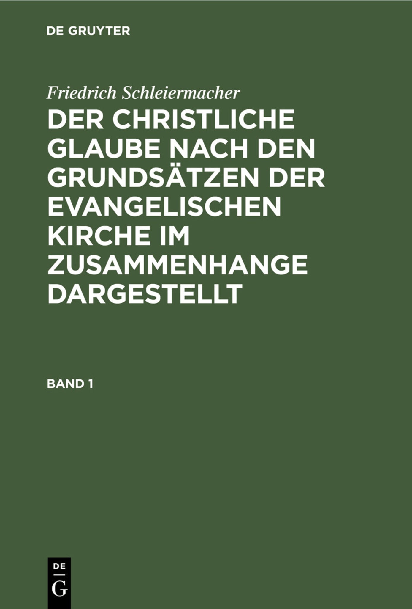 Cover image for Friedrich Schleiermacher: Der christliche Glaube nach den Grundsätzen der evangelischen Kirche im Zusammenhange dargestellt. Band 1 ISBN 9783112309131