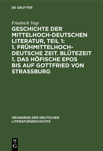 Geschichte der Mittelhochdeutschen Literatur, Teil 1: 1. Frühmittelhochdeutsche Zeit. Blütezeit 1. Das höfische Epos bis auf Gottfried von Strassburg