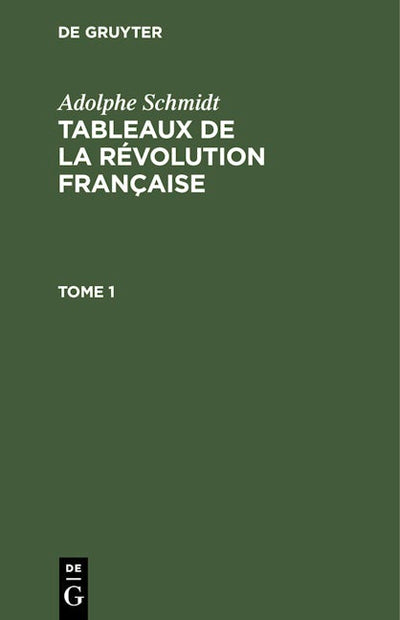 Adolphe Schmidt: Tableaux de la Révolution française. Tome 1