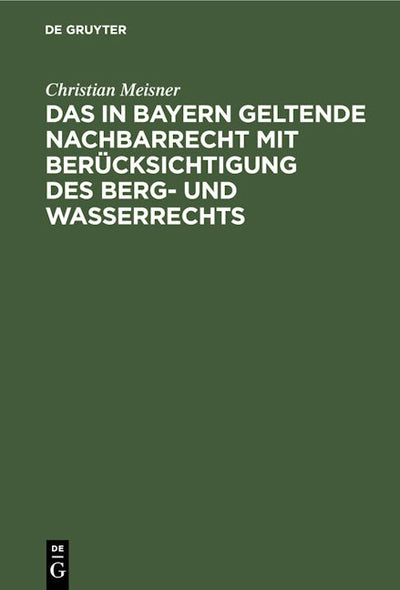 Das in Bayern geltende Nachbarrecht mit Berücksichtigung des Berg- und Wasserrechts