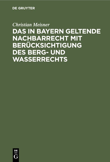 Das in Bayern geltende Nachbarrecht mit Berücksichtigung des Berg- und Wasserrechts