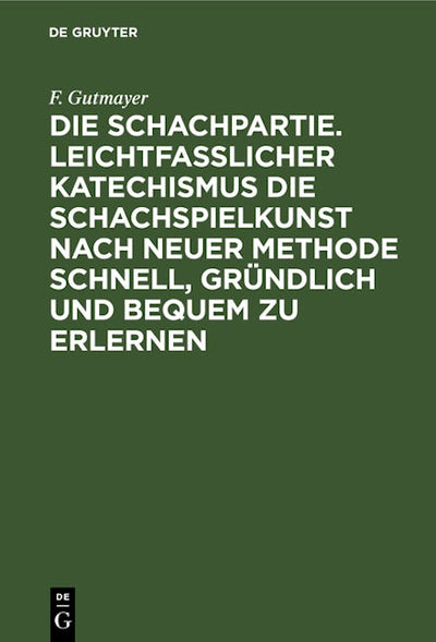 Die Schachpartie. Leichtfasslicher Katechismus die Schachspielkunst nach neuer Methode schnell, gründlich und bequem zu erlernen