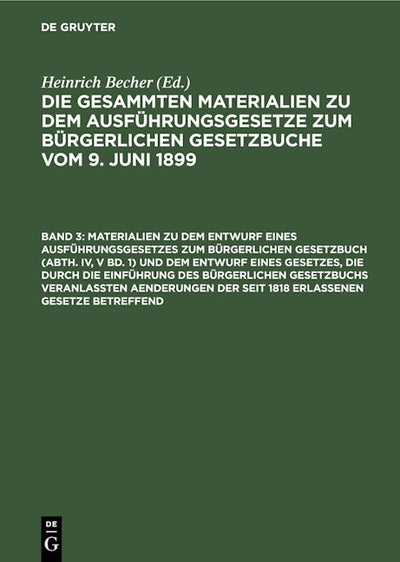Materialien zu dem Entwurf eines Ausführungsgesetzes zum Bürgerlichen Gesetzbuch (Abth. IV, V Bd. 1) und dem Entwurf eines Gesetzes, die durch die Einführung des Bürgerlichen Gesetzbuchs veranlaßten Aenderungen der seit 1818 erlassenen Gesetze betreffend