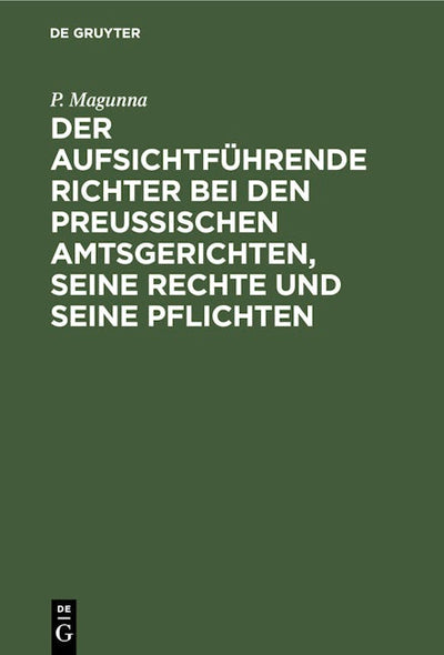 Der aufsichtführende Richter bei den Preußischen Amtsgerichten, seine Rechte und seine Pflichten